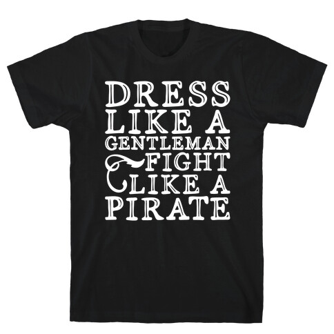 Dress Like A Gentleman Fight Like A Pirate  T-Shirt