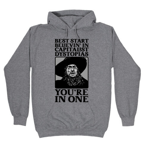Best Start Believin' In Capitalist Dystopias, You're In One  Hooded Sweatshirt