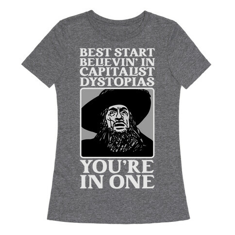 Best Start Believin' In Capitalist Dystopias, You're In One  Womens T-Shirt