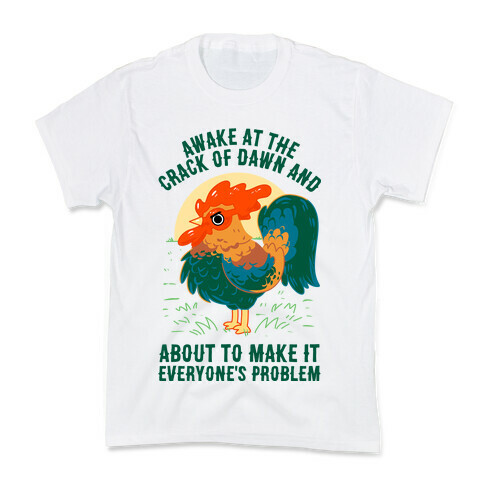 Awake At The Crack Of Dawn And About To Make It Everyone's Problem Kids T-Shirt