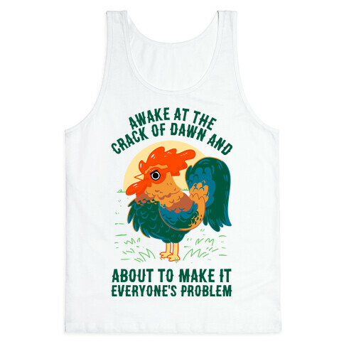 Awake At The Crack Of Dawn And About To Make It Everyone's Problem Tank Top