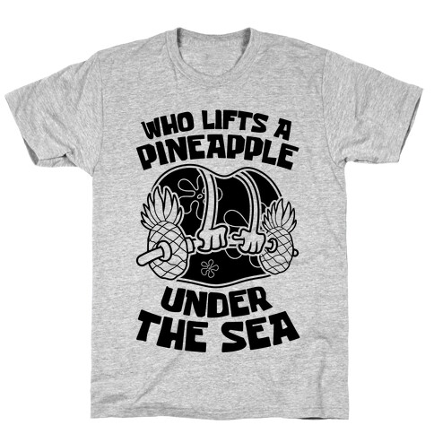 Who Lifts A Pineapple Under The Sea T-Shirt