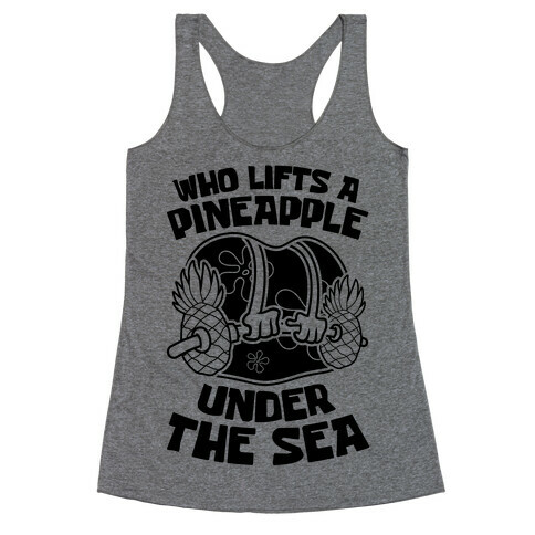 Who Lifts A Pineapple Under The Sea Racerback Tank Top