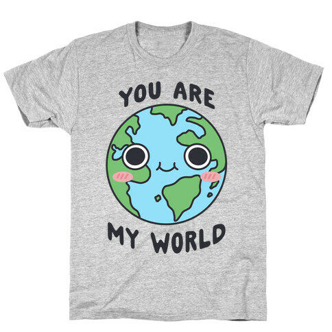 You Are My World T-Shirt