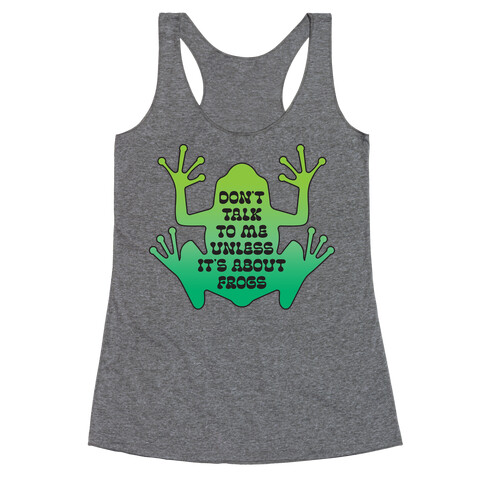 Don't Talk To Me Unless It's About Frogs Racerback Tank Top