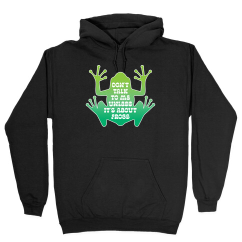 Don't Talk To Me Unless It's About Frogs Hooded Sweatshirt