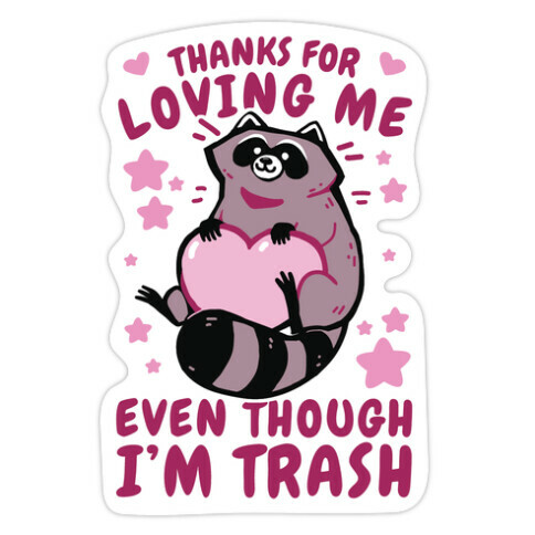 Thanks For Loving Me Even Though I'm Trash Die Cut Sticker