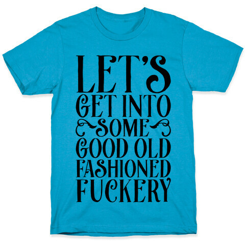 Let's Get Into Some Good Old Fashioned F***ery T-Shirt