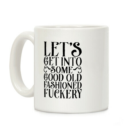 Let's Get Into Some Good Old Fashioned F***ery Coffee Mug