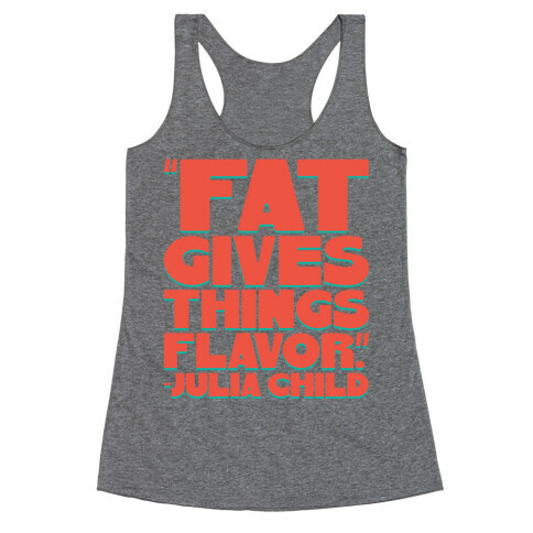 Fat Gives Things Flavor Julia Child Quote Racerback Tank Top