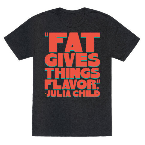 Fat Gives Things Flavor Julia Child Quote T-Shirt
