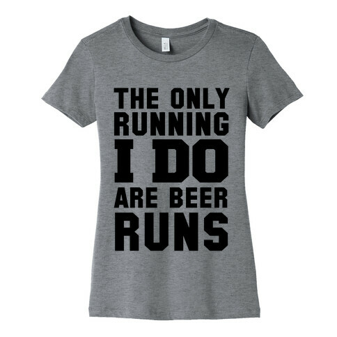 The Only Running I Do are Beer Runs Womens T-Shirt