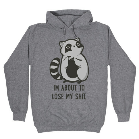 I'm About To Lose My Shit Raccoon Hooded Sweatshirt