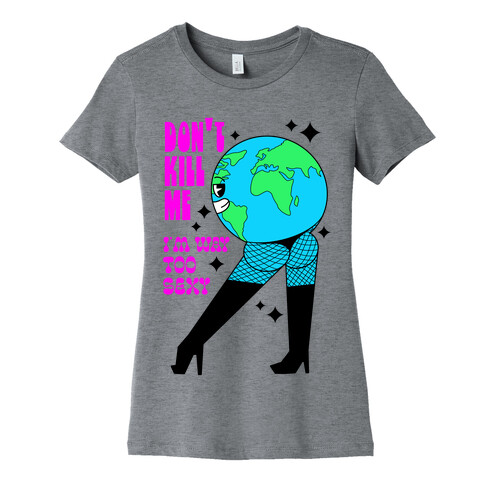 Don't Kill Me I'm Way Too Sexy Earth Womens T-Shirt