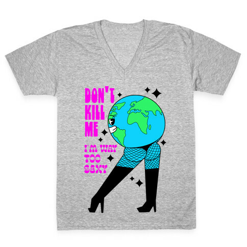 Don't Kill Me I'm Way Too Sexy Earth V-Neck Tee Shirt