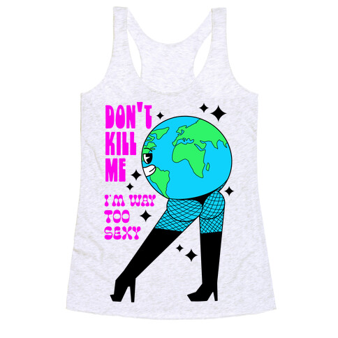 Don't Kill Me I'm Way Too Sexy Earth Racerback Tank Top