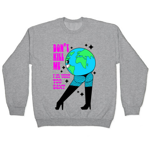 Don't Kill Me I'm Way Too Sexy Earth Pullover