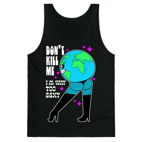 Don't Kill Me I'm Way Too Sexy Earth Tank Top