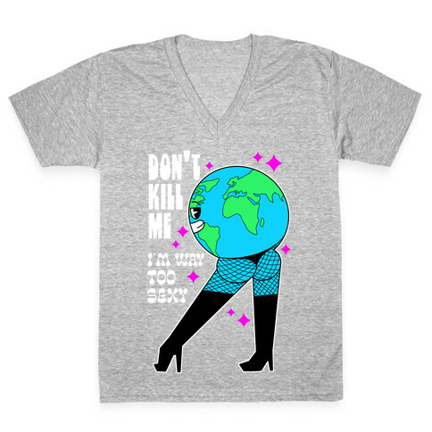 Don't Kill Me I'm Way Too Sexy Earth V-Neck Tee Shirt