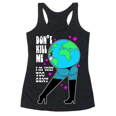 Don't Kill Me I'm Way Too Sexy Earth Racerback Tank Top