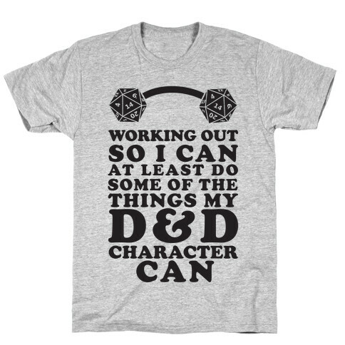 Working Out So I Can Do At Least Some Of The Thing My D&D Character Can T-Shirt