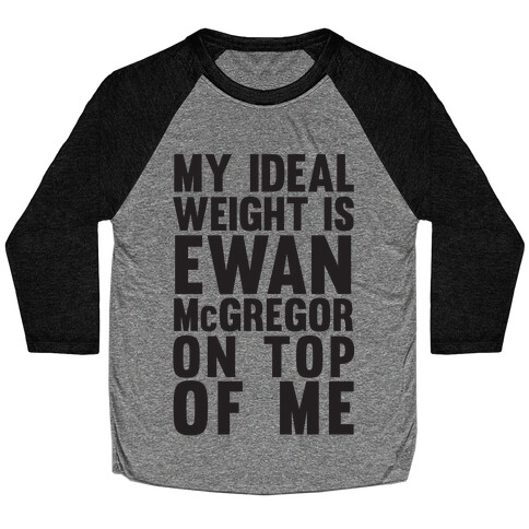 My Ideal Weight is Ewan McGregor On Top Of Me Baseball Tee