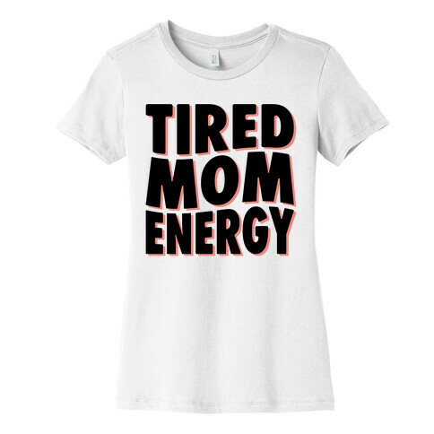 Tired Mom Energy Womens T-Shirt