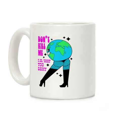 Don't Kill Me I'm Way Too Sexy Earth Coffee Mug