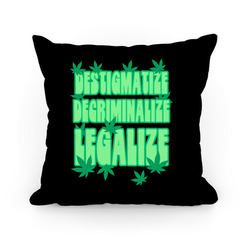 Destigmatize Decriminalize Legalize Pillow