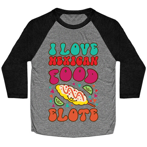 I Love Mexican Food Elote Baseball Tee