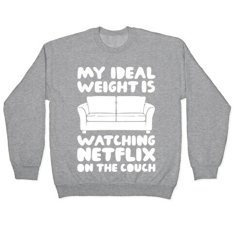 My Ideal Weight is Watching Netflix on the Couch Pullover