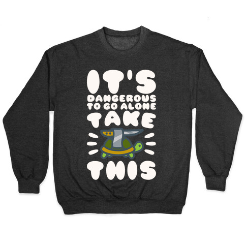 It's Dangerous To Go Alone Take This Turtle Pullover