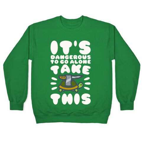It's Dangerous To Go Alone Take This Turtle Pullover