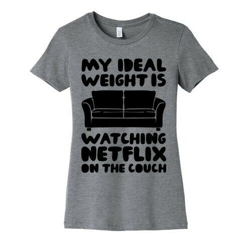 My Ideal Weight is Watching Netflix on the Couch Womens T-Shirt