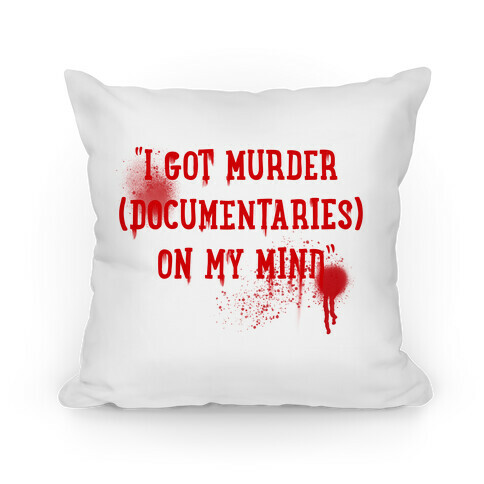 "I Got Murder (Documentaries) On My Mind" Parody Pillow