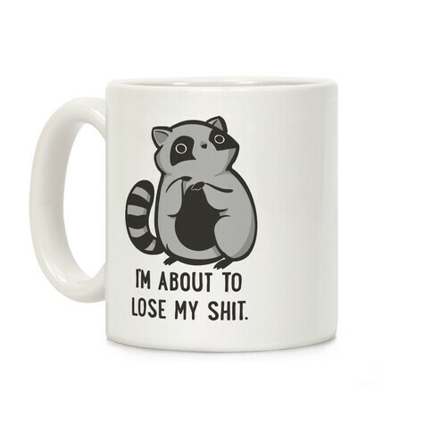I'm About To Lose My Shit Raccoon Coffee Mug