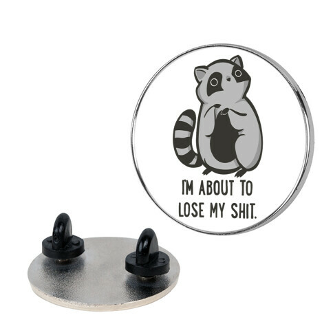 I'm About To Lose My Shit Raccoon Pin