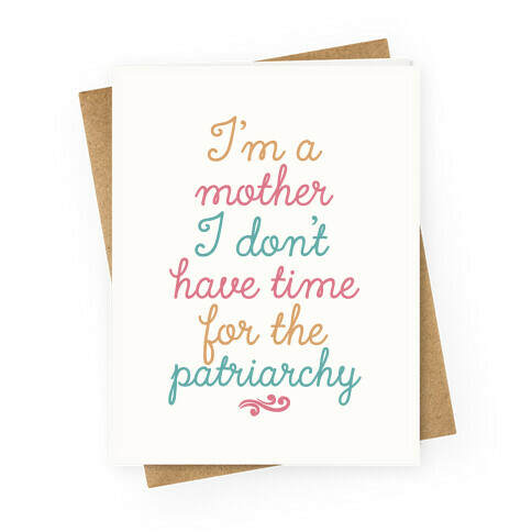 I'm a Mother I Don't Have Time For The Patriarchy Greeting Card