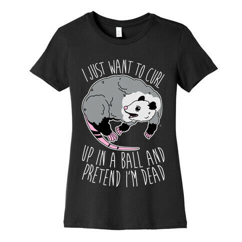 I Just Want To Curl Up in a Ball  Womens T-Shirt