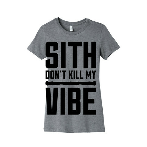 Sith Don't Kill My Vibe Womens T-Shirt