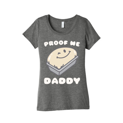 Proof Me Daddy Bread Parody Womens T-Shirt