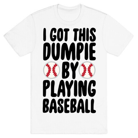 I Got This Dumpie By Playing Baseball T-Shirt