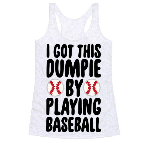 I Got This Dumpie By Playing Baseball Racerback Tank Top