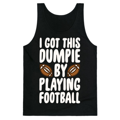 I Got This Dumpie By Playing Football Tank Top