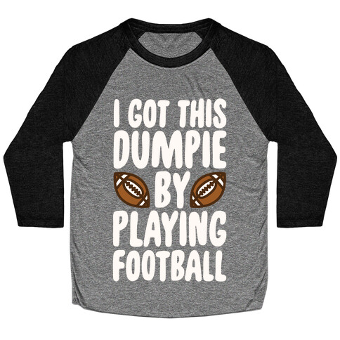 I Got This Dumpie By Playing Football Baseball Tee