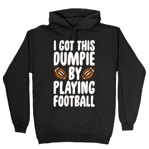 I Got This Dumpie By Playing Football Hooded Sweatshirt