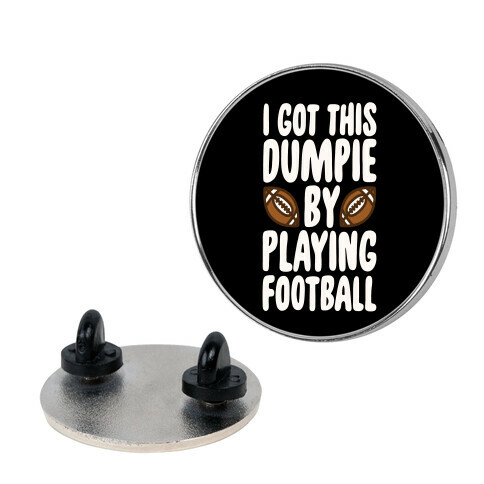 I Got This Dumpie By Playing Football Pin