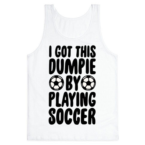 I Got This Dumpie By Playing Soccer Tank Top