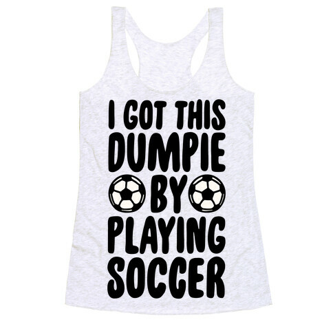I Got This Dumpie By Playing Soccer Racerback Tank Top