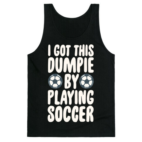 I Got This Dumpie By Playing Soccer Tank Top